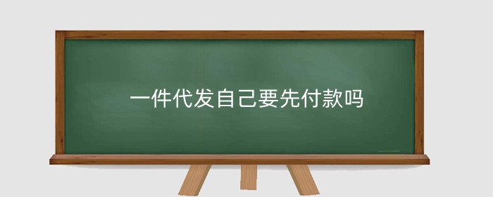一件代发自己要先付款吗?
