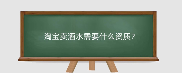 淘宝卖酒水需要什么资质?