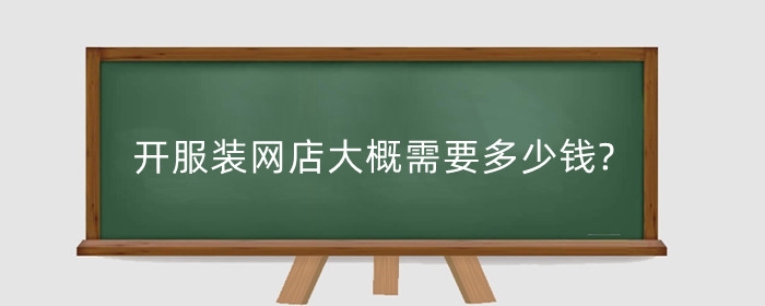开服装网店大概需要多少钱?需要准备什么？