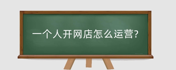 一个人开网店怎么运营?要注意什么?