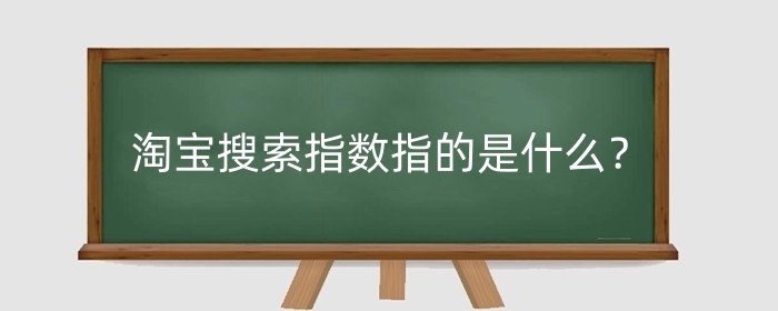 淘宝搜索指数指的是什么？搜索指数的作用是什么？