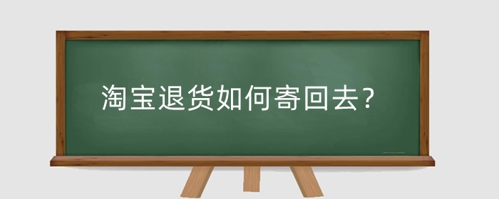 淘宝退货如何寄回去？需要注意什么？