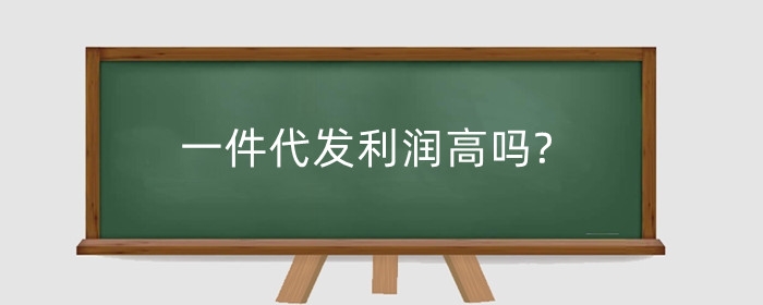 一件代发利润高吗?一件代发利润多少能做?