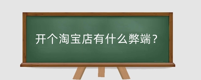 开个淘宝店有什么弊端？劣势有哪些？