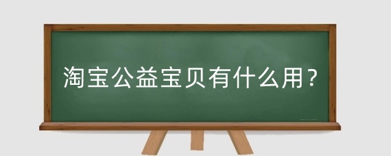 淘宝公益宝贝有什么用？淘宝怎么修改公益宝贝金额?