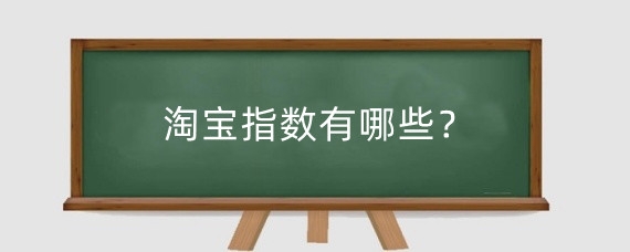 淘宝指数有哪些？淘宝搜索指数的作用是什么？