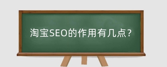 淘宝SEO的作用有几点？淘宝SEO需要优化哪些方面？
