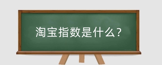淘宝指数是什么？淘宝竞争指数有什么作用？