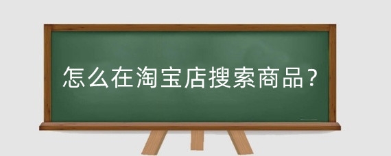 怎么在淘宝店搜索商品？淘宝精选怎么做推广？