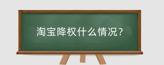 淘宝降权什么情况？淘宝宝贝虚假交易降权怎么办？