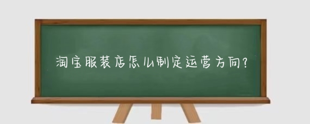 淘宝服装店怎么制定运营方向？淘宝服装店运营中容易出现哪些问题？