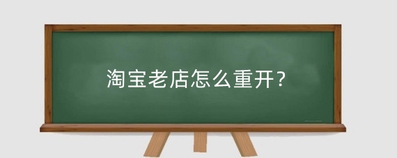 淘宝老店怎么重开？淘宝老店重开有什么好处？