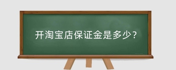 开淘宝店保证金是多少？开淘宝店铺保证金怎么退？