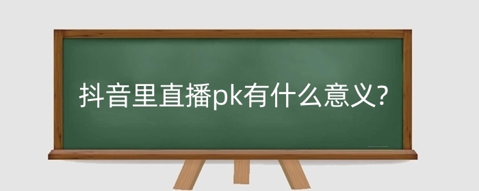 抖音里直播pk有什么意义?需要注意什么细节?
