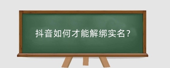 抖音如何才能解绑实名？抖音注销多少钱？