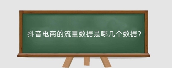 抖音电商的流量数据是哪几个数据？抖音流量池规则是什么？