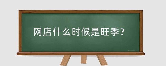 网店什么时候是旺季？业余时间开网店行吗?