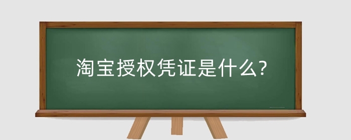 淘宝授权凭证是什么?凭证资质认证有什么要求？