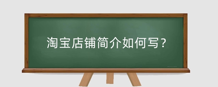 淘宝店铺简介如何写？怎么修改？