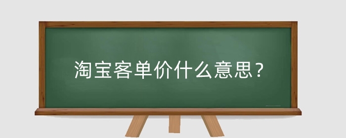 淘宝客单价什么意思？影响流量吗？