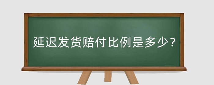 淘宝延迟发货赔付比例是多少？可以延迟多久？