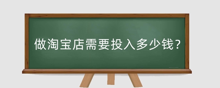 做淘宝店需要投入多少钱？运营技巧有哪些?