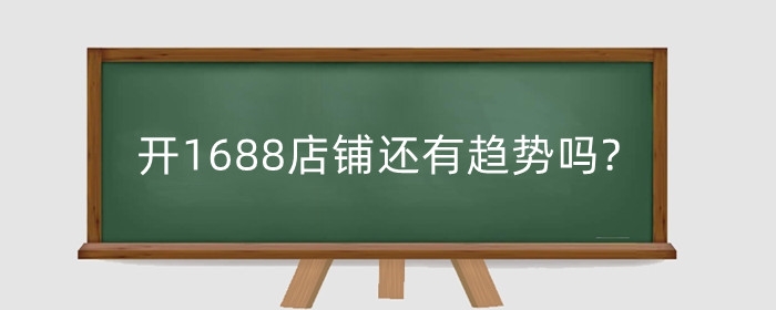开1688店铺还有趋势吗?如何省钱开1688店铺？