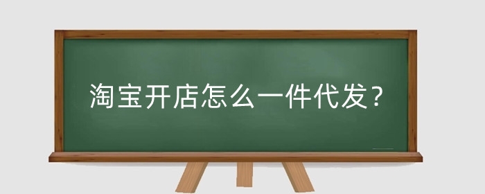 淘宝开店怎么一件代发？一件代发运营技巧是什么？