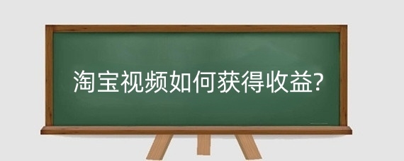 淘宝视频如何获得收益?淘宝内容直播收益怎么算？