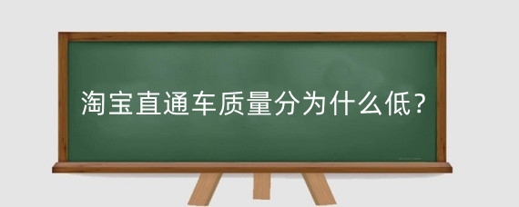 淘宝直通车质量分为什么低？淘宝直通车质量分怎么提升？