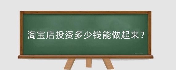 淘宝店投资多少钱能做起来？淘宝投资的时候注意什么?