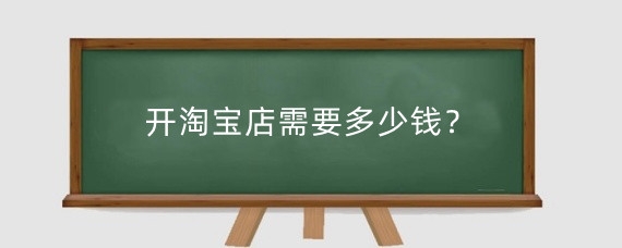 开淘宝店需要多少钱？淘宝开店每个月需要交钱吗？