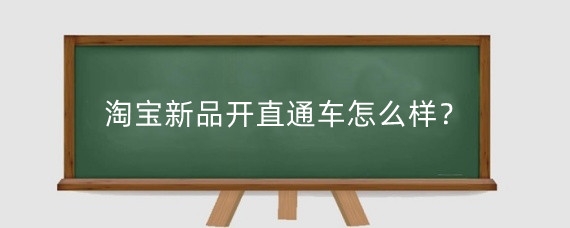 淘宝新品开直通车怎么样？淘宝新品运营技巧有哪些?
