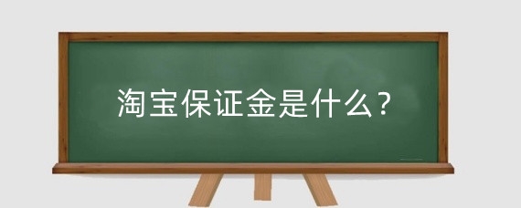 淘宝保证金是什么？淘宝交保证金有什么好处？