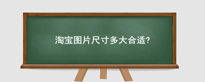 淘宝图片尺寸多大合适?