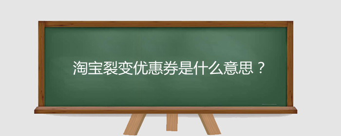 淘宝裂变优惠券是什么意思?