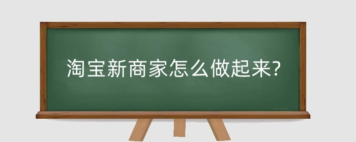 淘宝新商家怎么做起来?怎么才能有客源？