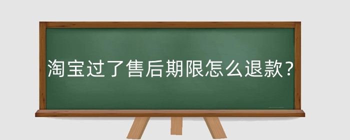 淘宝过了售后期限怎么退款？如何正确处理售后?