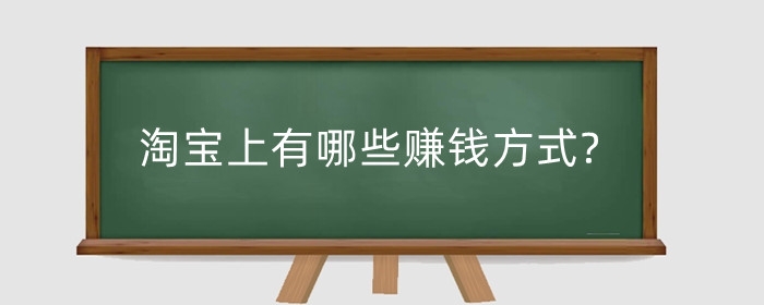 淘宝上有哪些赚钱方式?一年能赚多少钱？