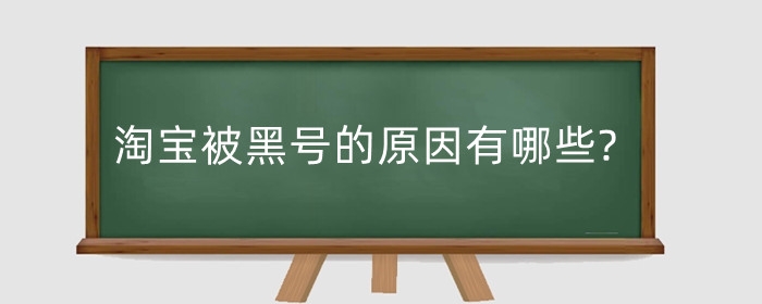 淘宝被黑号的原因有哪些?黑号存在的情况有哪些？
