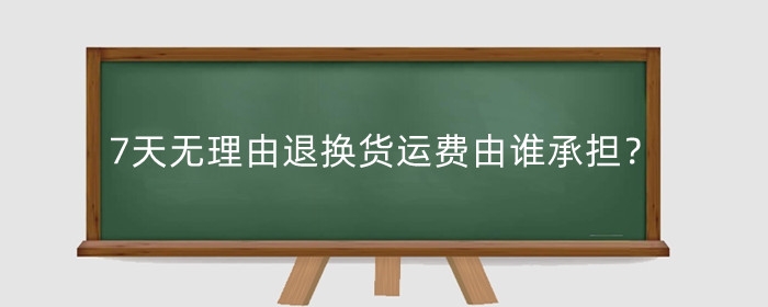 7天无理由退换货运费由谁承担？和运费险的区别    
