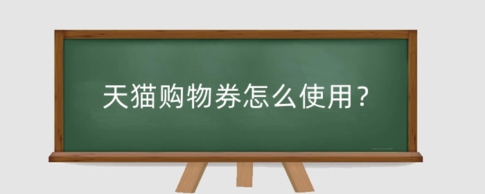 天猫购物券怎么使用？能在天猫超市用吗？