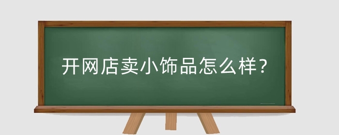 开网店卖小饰品怎么样？利润高吗？