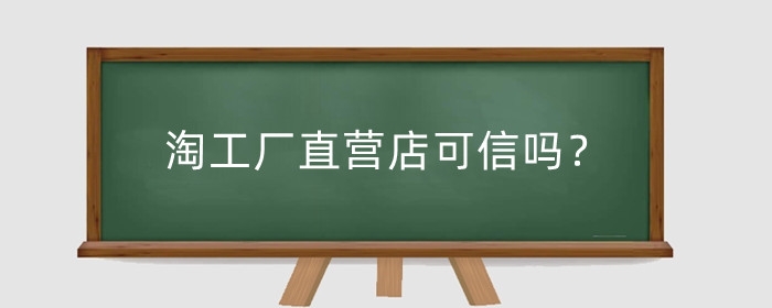 淘工厂直营店可信吗？卖的货是真的吗?