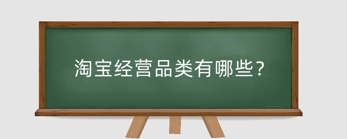 淘宝经营品类有哪些？淘宝怎么经营店铺？