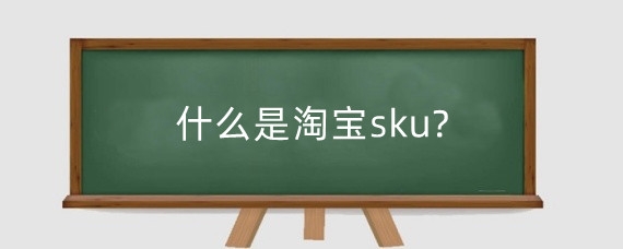 什么是淘宝sku?淘宝sku在哪里找？