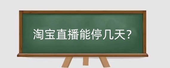 淘宝直播能停几天？淘宝直播断播一天有影响吗？