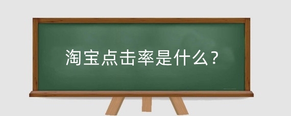 淘宝点击率是什么？淘宝点击率提升方法有哪些?