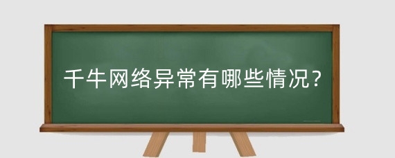千牛网络异常有哪些情况？千牛网络异常怎么办？