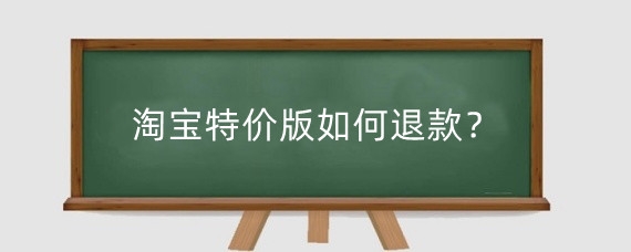 淘宝特价版如何退款？淘宝特价版的官方客服怎么找？